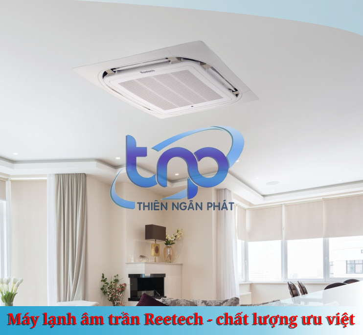 Đừng ngần ngại tìm hiểu máy lạnh âm trần Reetech