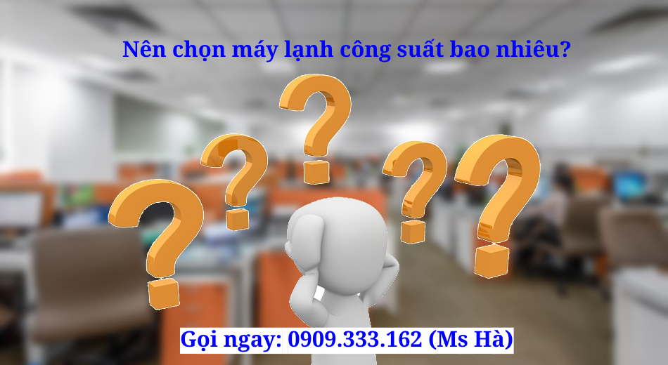 Lựa chọn công suất máy lạnh phù hợp