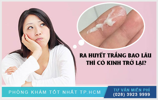 Ra huyết trắng bao lâu thì có kinh lại?